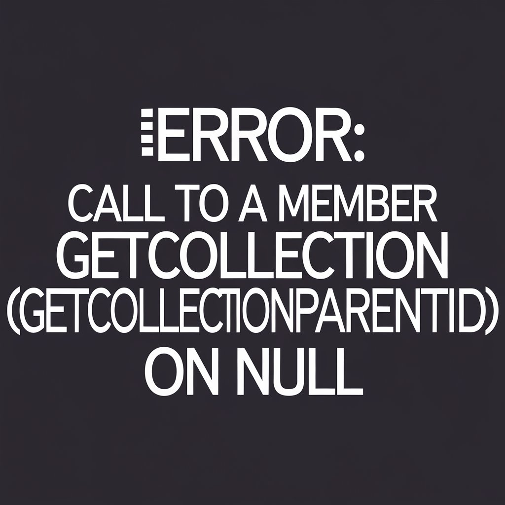 Call to a Member Function GetCollectionParentID() on Null